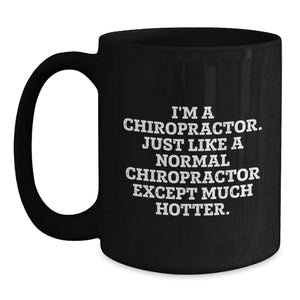 Chiropractor Humor Gifts from Men to Chiropractor for Graduation, Funny Black Coffee Mug, I'm A Chiropractor. Just Like A Normal Chiropractor Except Much Hotter.