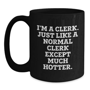 Funny Clerk Gifts from Friends for Graduation Unique Clerk Mug, I'm A Clerk. Just Like A Normal Clerk Except Much Hotter., Black Coffee Mug for Clerk, Clerk Humor Gifts