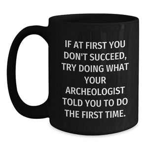 Funny Archeologist Birthday Unique Gifts from Friends for Archeologist Men Black Coffee Mug