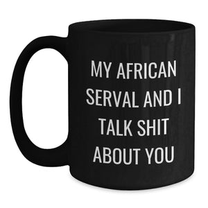 Funny African Serval Cat Gifts from Friends for Men and Women - My African Serval And I Talk Shit About You Black Coffee Mug, Graduation Unique Gifts