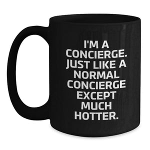 Funny Concierge Black Coffee Mug Gifts from Friends to Celebrate Graduation, 'I'm A Concierge. Just Like A Normal Concierge Except Much Hotter.'