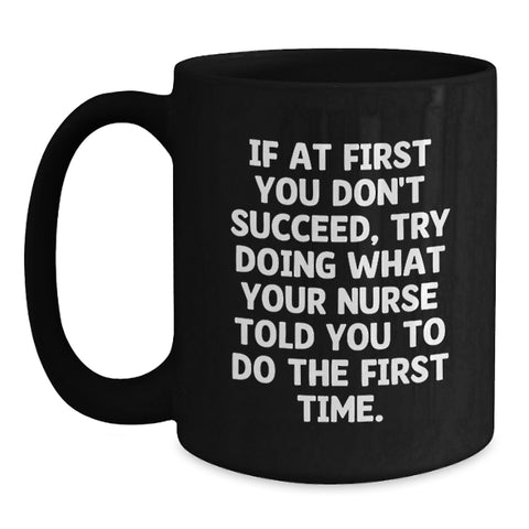 Image of Funny Nurse Quotes Gifts from Men to Women Nurse Friends Family Black Coffee Mugs - If At First You Don't Succeed, Try Doing What Your Nurse Told You To Do The First Time. - Main