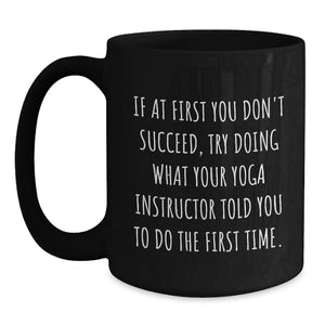Funny Yoga Instructor Quote Gift, 11oz Black Coffee Mug, Encouragement for Mom, Gifts from Family, Unique Mother's Day Unique Gifts for Women