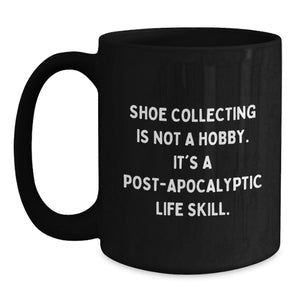 Funny Shoe Collecting Gifts for Men, Women, Friends, Coworkers, Family - 'Shoe Collecting Is Not A Hobby. It's A Post-apocalyptic Life Skill.' Black Coffee Mug, Unique Christmas Unique Gifts