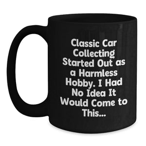 Classic Car Collecting Gifts for Men - Funny 'Started Out As A Harmless Hobby' 11oz Black Coffee Mug