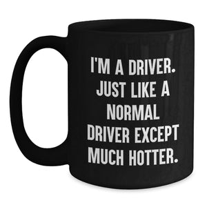 Driver Humor Gifts for Him from Family, Funny Black Coffee Mug for Graduation, 'I'm A Driver. Just Like A Normal Driver Except Much Hotter.'