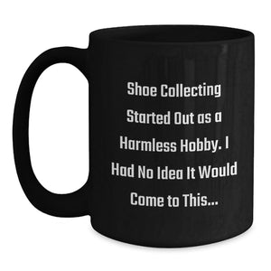 Shoe Collecting Gifts for Mom - Funny Quote Black Coffee Mug, Unique Mother's Day Unique Gift from Family for Friends, Ceramic Mug 11oz or 15oz