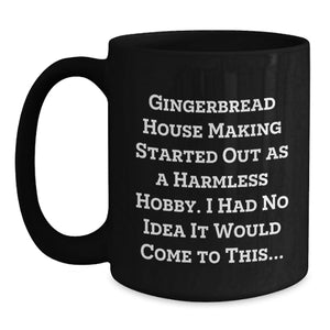 Funny Gingerbread House Making Gifts for Men and Women, Black Coffee Mug, Gingerbread House Making Started Out As A Harmless Hobby, Birthday Unique Gifts from Friends