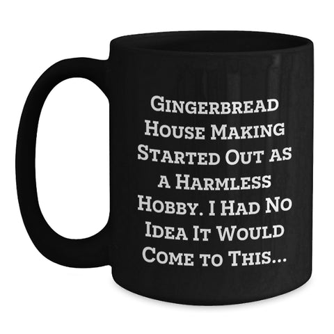 Image of Funny Gingerbread House Making Gifts for Men and Women, Black Coffee Mug, Gingerbread House Making Started Out As A Harmless Hobby, Birthday Unique Gifts from Friends - Main