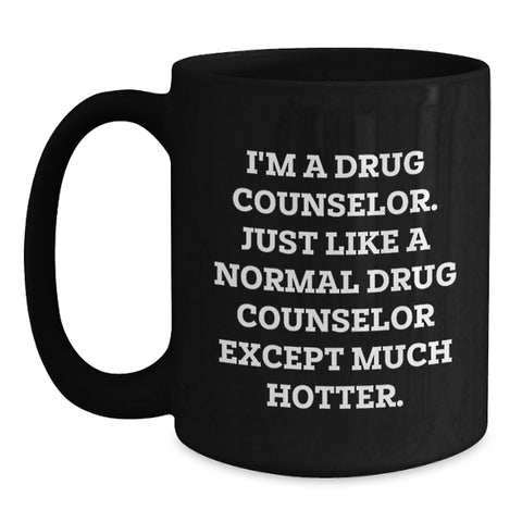 Image of Funny Drug Counselor Gifts for Graduation from Friends, Coworkers, or Family - I'm A Drug Counselor. Just Like A Normal Drug Counselor Except Much Hotter. Black Coffee Mug - Main