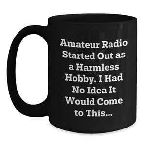 Amateur Radio Humor Funny Gift for Amateur Radio Enthusiasts Black Coffee Mug, Birthday Unique Gifts from Friends, Funny Quote: Amateur Radio Started Out As A Harmless Hobby