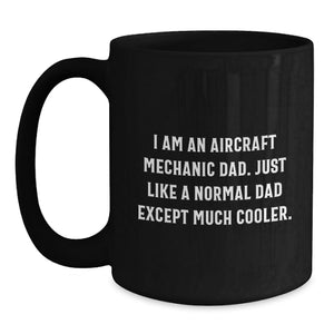 Gifts from Men for Aircraft Mechanic Dad Black Coffee Mug - Funny Quote I Am An Aircraft Mechanic Dad Just Like A Normal Dad Except Much Cooler Gifts for Men on Mother's Day