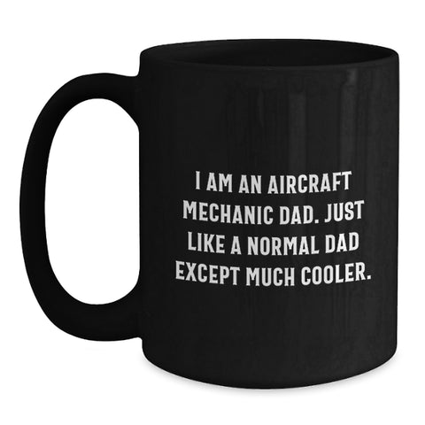 Image of Gifts from Men for Aircraft Mechanic Dad Black Coffee Mug - Funny Quote I Am An Aircraft Mechanic Dad Just Like A Normal Dad Except Much Cooler Gifts for Men on Mother's Day - Main