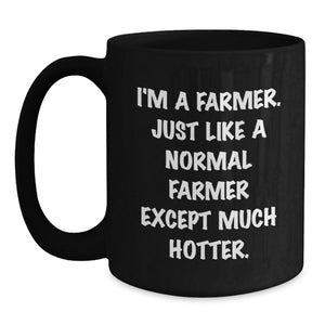 Funny Farmer Gifts for Men - I'm A Farmer. Just Like A Normal Farmer Except Much Hotter. Black Coffee Mug, Graduation Unique Gifts from Friends to Family