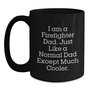 Firefighter Dad Gifts, Funny Quote Black Coffee Mug for Birthday, Gifts from Men, Gifts for Firefighter