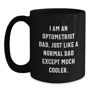Funny Optometrist Gifts from Dad, Just Like Any Other Dad Except Cooler, Black Coffee Mug Mother's Day Unique
