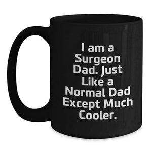 Funny Surgeon Dad Gifts for Father's Day - Unique Black Coffee Mug, I Am A Surgeon Dad Except Much Cooler.