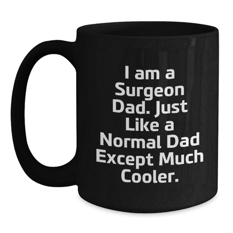 Image of Funny Surgeon Dad Gifts for Father's Day - Unique Black Coffee Mug, I Am A Surgeon Dad Except Much Cooler. - Main