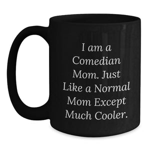 Comedian Mom Gifts - Funny Black Coffee Mug - Unique Mother's Day Unique Gifts from Men, Women, Friends, Coworkers, Family - 11oz or 15oz Ceramic Mug