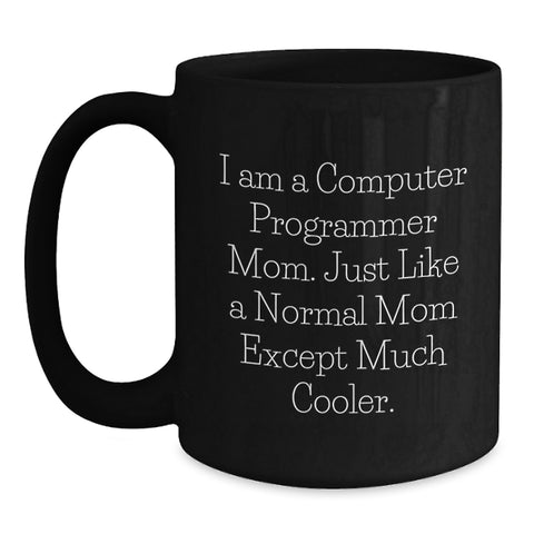 Image of Computer Programmer Mom Funny Black Coffee Mug, Unique Gifts for Men Computer Programmer Friends, Mom Like a Normal Mom Except Much Cooler, 11oz/15oz Microwave Dishwasher Safe - Main
