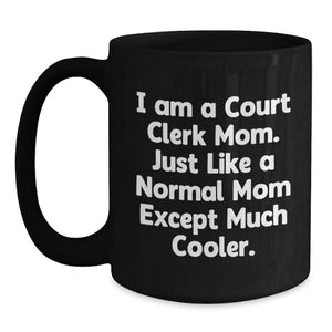 Funny Court Clerk Mom Gifts, Black Coffee Mug for Court Clerk Birthday, 'I Am A Court Clerk Mom. Just Like A Normal Mom Except Much Cooler.'
