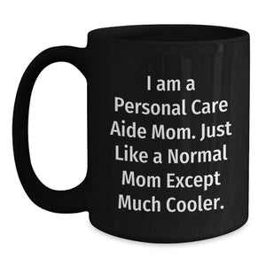 Personal Care Aide Mom Gifts from Men, Unique Black Coffee Mugs for Mother's Day, Funny Quote 'I Am A Personal Care Aide Mom. Just Like A Normal Mom Except Much Cooler.'