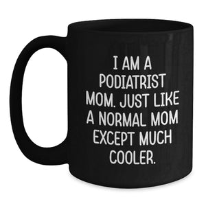 Funny Gifts for Podiatrist Mom, Black Coffee Mug, Valentine's Unique Gifts from Friends or Family