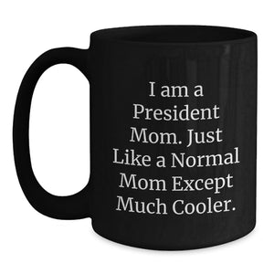 Funny President Mom Gifts, Black Coffee Mug, 'Just Like A Normal Mom Except Much Cooler' Unique Gifts for President Mom from Family