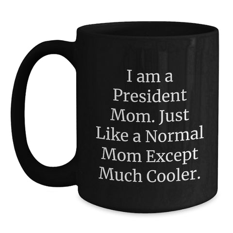 Image of Funny President Mom Gifts, Black Coffee Mug, 'Just Like A Normal Mom Except Much Cooler' Unique Gifts for President Mom from Family - Main