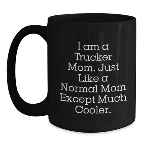 Image of Funny Trucker Gifts for Dad Black Coffee Mug - I Am A Trucker Mom Except Much Cooler - Main