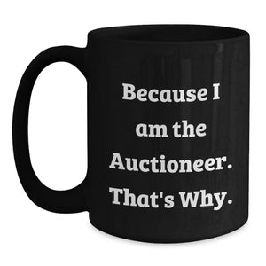 Funny 'Auctioneer' Gifts from Friends for Birthday Unique Gifts - Because I Am The Auctioneer. That's Why. Black Coffee Mug