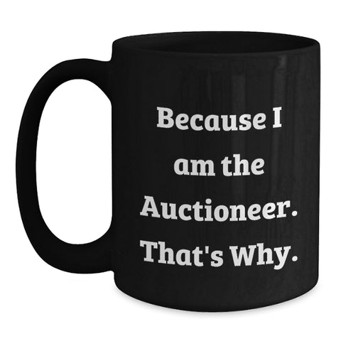 Image of Funny 'Auctioneer' Gifts from Friends for Birthday Unique Gifts - Because I Am The Auctioneer. That's Why. Black Coffee Mug - Main