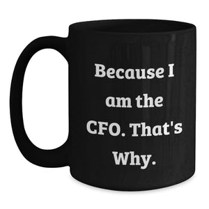 Funny CFO Gifts from Men to Mother's Day Unique Gifts for CFO Black Coffee Mugs because I Am The Cfo. That's Why.