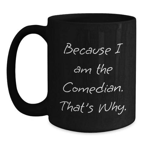 Image of Funny Comedian Gifts for Men from Friends - Because 'I Am The Comedian. That's Why.' Christmas Unique Black Coffee Mug, 11oz or 15oz - Main