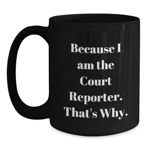 Court Reporter Funny Gifts for Him, Because I Am The Court Reporter. That's Why. Black Coffee Mug, Ideal Gift for Dad on Father's Day from Family