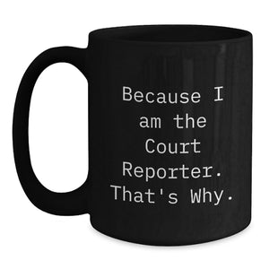 Funny Court Reporter Gifts for Dad, Great Black Coffee Mug with Inspirational Quote, Because I Am The Court Reporter. That's Why. - Unique Father's Day Unique Gifts from Family