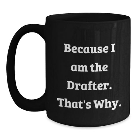 Image of Funny Drafter Gifts for Men, Unique Black Coffee Mug, 'Because I Am The Drafter. That's Why.' Quote, Perfect for Drafter Women, Coworkers, Friends, Family on Mother's Day - Main