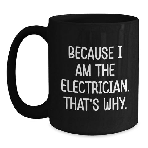 Image of Funny Electrician Gifts from Men to Electrician Friends - Valentine's Unique Black Coffee Mugs Because I Am The Electrician That's Why. - Main