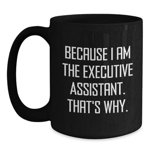 Executive Assistant Funny Quote Black Coffee Mug, Gifts for Mom from Family, Unique Office Desk Decoration, Inspirational Humor, Because I Am The Executive Assistant. That's Why.