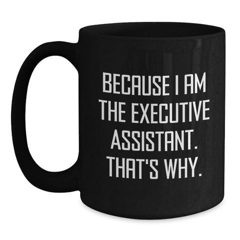 Image of Executive Assistant Funny Quote Black Coffee Mug, Gifts for Mom from Family, Unique Office Desk Decoration, Inspirational Humor, Because I Am The Executive Assistant. That's Why. - Main