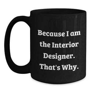 Funny Interior Designer Gifts, Because I Am The Interior Designer. That's Why., Unique Gift for Interior Designers