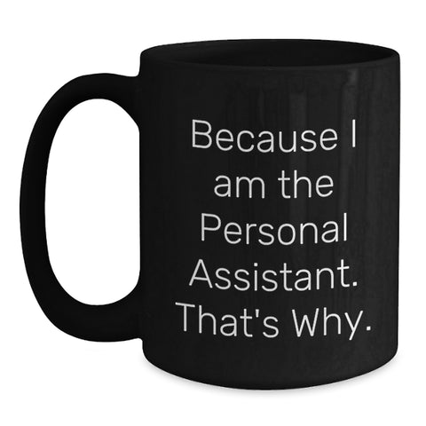 Image of Personal Assistant Funny Black Coffee Mug Gifts from Men for Personal Assistant, Funny Quote - Because I Am The Personal Assistant. That's Why., Father's Day Unique Gifts for Personal Assistant - Main