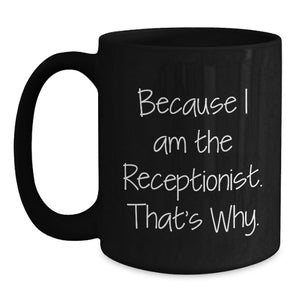 Funny Receptionist Gifts from Friends, Black Coffee Mug, Because I Am The Receptionist That's Why, Perfect Unique Fathers Day Gift for Him