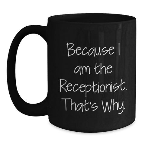 Image of Funny Receptionist Gifts from Friends, Black Coffee Mug, Because I Am The Receptionist That's Why, Perfect Unique Fathers Day Gift for Him - Main