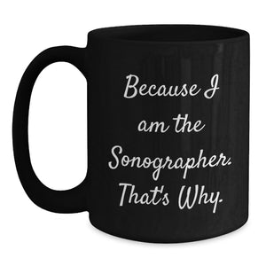Funny Sonographer Gifts from Friends - Because I Am The Sonographer. That's Why. - Black Coffee Mug for Birthday