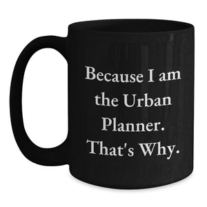 Funny Urban Planner Gifts for Him, Unique Black Coffee Mug Quote - Because I Am The Urban Planner. That's Why., Father's Day Unique Gifts from Dad to Men