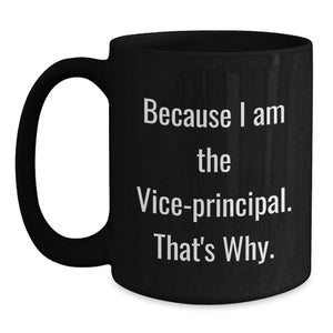 Funny Vice-principal Humor Gifts for Men from Family - Because I Am The Vice-principal. That's Why. Black Coffee Mug