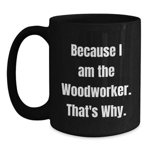 Funny Woodworker Gifts from Dad for Father's Day Unique Black Coffee Mugs for the Man Who Works with Wood