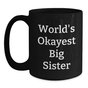 Funny Big Sister Gifts from Family - Black Coffee Mug, World's Okayest Quote, Birthday Unique Gifts for Big Sister