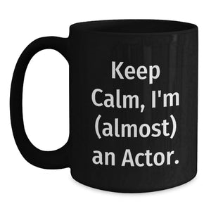 Funny Actor Gifts for Dad, Black Coffee Mug with Quote Keep Calm, I'm (almost) An Actor, Ideal Gift from Family, Friends, or Coworkers